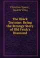 The Black Tortoise: Being the Strange Story of Old Frick`s Diamond, Christian Sparre , Fredrik Viller 