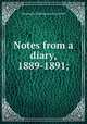 Notes from a diary, 1889-1891;, Grant Duff, Mountstuart E. (Mountstuart Elphinstone), Sir, 1829-1906 