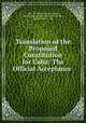 Translation of the Proposed Constitution for Cuba: The Official Acceptance ., Cuba, Division of Insular Affairs, United States Division of Insular Affairs, United States, Cuba 