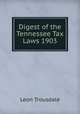 Digest of the Tennessee Tax Laws 1903, Leon Trousdale 