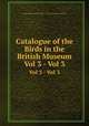 Catalogue of the Birds in the British Museum. Vol 3 - Vol 3, British Museum (Natural History). Department of Zoology. [Birds] 