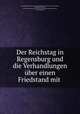 Der Reichstag in Regensburg und die Verhandlungen ber einen Friedstand mit ., Holy Roman Empire Reichstag, Bayerische Akademie Der Wissenschaften , Rosemarie Aulinger , Bayerische Akademie der Wissenschaften Historische Kommission , August Kluckhohn 