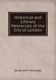 Historical and Literary Memorials of the City of London, Jesse John Heneage 