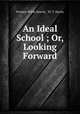 An Ideal School ; Or, Looking Forward, Preston Willis Search , W. T. Harris 