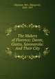 The Makers of Florence: Dante, Giotto, Savonarola: And Their City, Oliphant, Mrs. (Margaret), 1828-1897 