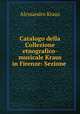 Catalogo della Collezione etnografico-musicale Kraus in Firenze: Sezione ., Alessandro Kraus 