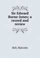 Sir Edward Burne-Jones; a record and review, Bell, Malcolm 