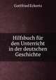 Hilfsbuch fur den Unterricht in der deutschen Geschichte, Gottfried Eckertz 