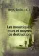 Les moustiques; murs et moyens de destruction, Emile Hegh 