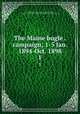 The Maine bugle . campaign; 1-5 Jan. 1894-Oct. 1898. 1, United States. Army. Maine Cavalry Regiment, 1st (1861-1865),Cavalry society of the armies of the United States 