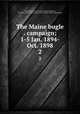 The Maine bugle . campaign; 1-5 Jan. 1894-Oct. 1898. 2, United States. Army. Maine Cavalry Regiment, 1st (1861-1865),Cavalry society of the armies of the United States 