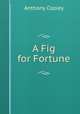 A fig for fortune, Anthony Copley 
