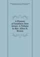 A Pioneer of Southern New Jersey: A Tribute to Rev. Allen H. Brown, Presbyterian Church in the U.S.A . Presbyteries. West Jersey, Presbyterian Church in the U.S.A , West Jersey 