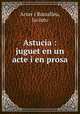 Astucia : juguet en un acte i en prosa, Arxer i Bussalleu, Jacinto 