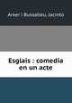 Esglais : comedia en un acte, Arxer i Bussalleu, Jacinto 