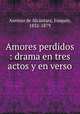 Amores perdidos : drama en tres actos y en verso, Asensio de Alcantara 