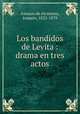 Los bandidos de Levita : drama en tres actos, Asensio de Alcantara 