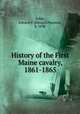 History of the First Maine cavalry, 1861-1865, Tobie, Edward P. (Edward Parsons), b. 1838 