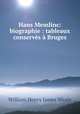 Hans Memlinc: biographie : tableaux conservs Bruges, William Henry James Weale 
