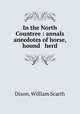 In the North Countree : annals & anecdotes of horse, hound & herd, Dixon, William Scarth 