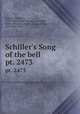 Schiller`s Song of the bell. pt. 2473, Schiller, Friedrich, 1759-1805,Liezen-Meyer, Alexander, 1839-1898, illus,Garrett, Edmund Henry, 1853-1929, illus 