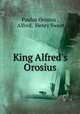 King Alfred’s Orosius, Paulus Orosius , Alfred, Henry Sweet 