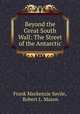 Beyond the Great South Wall: The Street of the Antarctic, Frank Mackenzie Savile, Robert L. Mason 