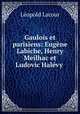 Gaulois et parisiens: Eugne Labiche, Henry Meilhac et Ludovic Halvy ., Leopold Lacour 