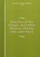 Sketches of Our Village,: And Other Rhymes of Early and Later Years, afterwards TURNER BURROWS, Mary 