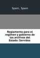 Reglamento para el regimen y gobierno de los archivos del Estado: Servidos ., Imp. de la Direccion General del Instituto Geografico y Estadistico 