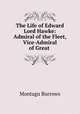 The Life of Edward Lord Hawke: Admiral of the Fleet, Vice-Admiral of Great ., Montagu Burrows 