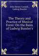 The Theory and Practice of Musical Form: On the Basis of Ludwig Bussler`s ., John Henry Cornell , Ludwig Bussler 