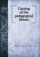 Catalog of the pedagogical library, Philadelphia. Public education board,MacDowell, L. I. R., Mrs 