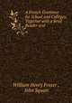 A French Grammar for School and Colleges; Together with a Brief Reader and ., William Henry Fraser , John Squair 