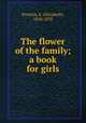 The flower of the family; a book for girls, Prentiss, E. (Elizabeth), 1818-1878 