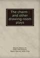 The charm : and other drawing-room plays, Besant, Walter, Sir, 1836-1901,Pollock, Walter Herries, 1850-1926 