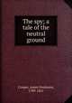 The spy; a tale of the neutral ground, Cooper, James Fenimore, 1789-1851 