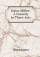 Daisy Miller: A Comedy in Three Acts, Henry James 