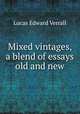 Mixed vintages, a blend of essays old and new, Lucas, E. V. (Edward Verrall), 1868-1938 