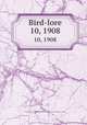 Bird-lore. 10, 1908, National Association of Audubon Societies for the Protection of Wild Birds and Animals 