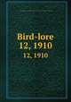 Bird-lore. 12, 1910, National Association of Audubon Societies for the Protection of Wild Birds and Animals 