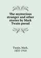 The mysterious stranger and other stories by Mark Twain pseud., Twain, Mark, 1835-1910 