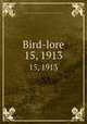 Bird-lore. 15, 1913, National Association of Audubon Societies for the Protection of Wild Birds and Animals 