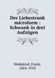 Der Liebestrank microform : Schwank in drei Aufzugen, Wedekind, Frank, 1864-1918 