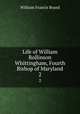 Life of William Rollinson Whittingham, Fourth Bishop of Maryland. 2, William Francis Brand 