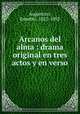Arcanos del alma : drama original en tres actos y en verso, Asquerino, Eusebio, 1822-1892 
