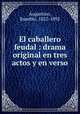El caballero feudal : drama original en tres actos y en verso, Asquerino, Eusebio, 1822-1892 