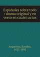 Espanoles sobre todo : drama original y en verso en cuatro actos, Asquerino, Eusebio, 1822-1892 