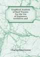 Graphical Analysis of Roof Trusses: For the Use of Engineers, Architects and ., Charles Ezra Greene 