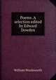 Poems. A selection edited by Edward Dowden, Wordsworth William 